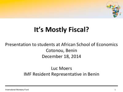 It’s Mostly Fiscal? Presentation to students at African School of Economics by Luc Moers, Resident Representative in Benin ; December 18, 2014