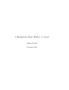 I Waded In Clear Water : A Novel Allison Parrish November 2014 c 2014 Allison Parrish