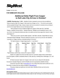 Contact: [removed]FOR IMMEDIATE RELEASE Additional Delta Flight From Casper to Salt Lake City Arrives in October!
