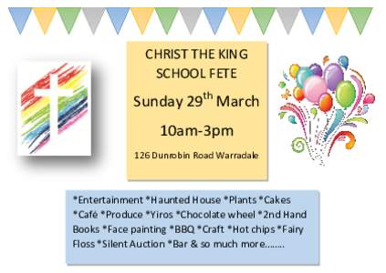 CHRIST THE KING SCHOOL FETE Sunday 29th March 10am-3pm 126 Dunrobin Road Warradale