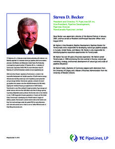 Steven D. Becker President and Director, TC PipeLines GP, Inc. Vice-President, Pipeline Development, Pipelines Division TransCanada PipeLines Limited Steve Becker was appointed a director of the General Partner in Januar