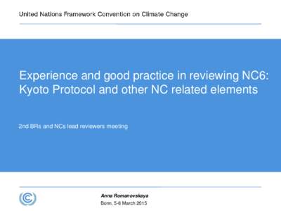 Experience and good practice in reviewing NC6: Kyoto Protocol and other NC related elements 2nd BRs and NCs lead reviewers meeting Anna Romanovskaya Bonn, 5-6 March 2015