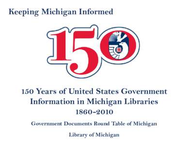 Keeping Michigan Informed  150 Years of United States Government Information in Michigan LibrariesGovernment Documents Round Table of Michigan
