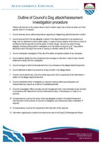 Outline of Council’s Dog attack/harassment investigation procedure Please note that due to the unique nature of each incident, steps may at times be taken out of this specific order if it is required. 1. Council receiv