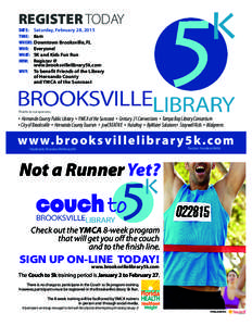 REGISTER TODAY DATE:	 Saturday, February 28, 2015 TIME: 	 8am WHERE: Downtown Brooksville, FL WHO: 	 Everyone! WHAT: 	 5K and Kids Fun Run