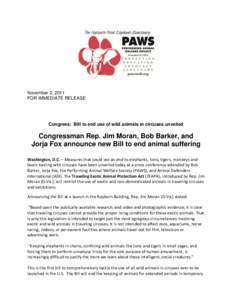 November 2, 2011 FOR IMMEDIATE RELEASE Congress: Bill to end use of wild animals in circuses unveiled  Congressman Rep. Jim Moran, Bob Barker, and