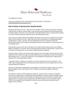FOR IMMEDIATE RELEASE Contact: Amy Safford, director of marketing and communications, at[removed]or [removed] New President of Spring Harbor Hospital Named Westbrook, ME (March 6, 2015) – 