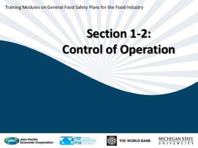 Training Modules on General Food Safety Plans for the Food Industry  Section 1-2: Control of Operation[removed]APEC Secretariat, Michigan State University and The World Bank Group.