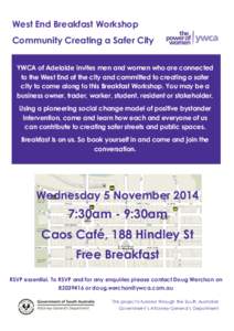 West End Breakfast Workshop Community Creating a Safer City YWCA of Adelaide invites men and women who are connected to the West End of the city and committed to creating a safer city to come along to this Breakfast Work