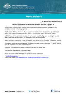 21st March, 2014: 9.45pm (AEDT)  Search operation for Malaysia airlines aircraft: Update 9 The Australian Maritime Safety Authority search operation for Malaysia Airlines flight MH370 has concluded for today without any 