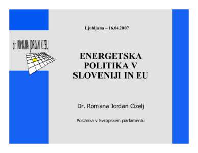 Ljubljana – ENERGETSKA POLITIKA V SLOVENIJI IN EU Dr. Romana Jordan Cizelj