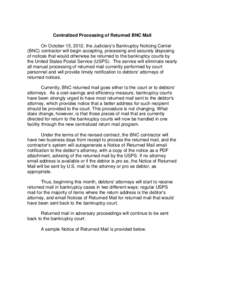 Centralized Processing of Returned BNC Mail On October 15, 2012, the Judiciary=s Bankruptcy Noticing Center (BNC) contractor will begin accepting, processing and securely disposing of notices that would otherwise be retu