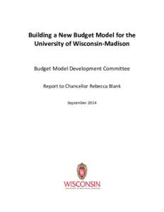 Building a New Budget Model for the University of Wisconsin-Madison Budget Model Development Committee Report to Chancellor Rebecca Blank September 2014