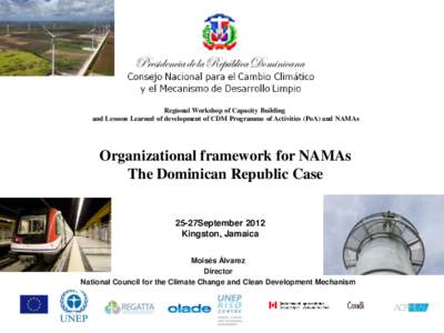 Regional Workshop of Capacity Building and Lessons Learned of development of CDM Programme of Activities (PoA) and NAMAs Organizational framework for NAMAs The Dominican Republic Case 25-27September 2012