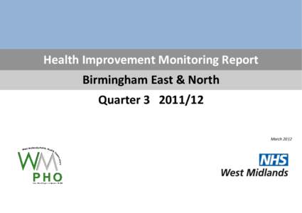 Health Improvement Monitoring Report Birmingham East & North Quarter[removed]March 2012  2