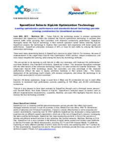 FOR IMMEDIATE RELEASE  SpeedCast Selects XipLink Optimization Technology Leading optimization performance and standards-based technology provide winning combination for broadband services