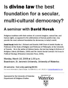 Is divine law the best foundation for a secular, multi-cultural democracy? A seminar with David Novak Religious traditions with their notions of a cosmic lawgiver, natural law, and human rights, as opposed to the arbitra