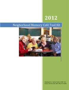 2012 Neigborhood Memory Café Tool Kit Developed by: Sydney Farrier, LCSW; Pam Kovacs; Carole Larkin, MA, CMC; Pat Sneller