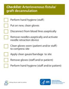 Checklist: Arteriovenous fistula/ graft decannulation Perform hand hygiene (staff ) Put on new, clean gloves Disconnect from blood lines aseptically Remove needles aseptically and activate