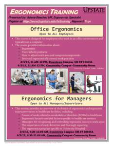 ERGONOMICS TRAINING  Presented by Valerie Beecher, MS, Ergonomics Specialist Register at http://www3.upstate.edu/hr/training; Keyword: Ergo  Office Ergonomics