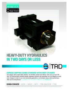 FREE BIMBA CAD APP  HEAVY-DUTY HYDRAULICS IN TWO DAYS OR LESS EXPRESS SHIPPING COMES STANDARD WITH EVERY CYLINDER Your designs call for dependable cylinders. Your timelines demand fast delivery. That’s why you trust TR