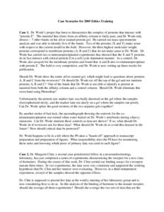 Case Scenarios for 2005 Ethics Training  Case 1. Dr. Wode’s project has been to characterize the complex of proteins that interact with “protein Z”. The material that elutes from an affinity column is fairly pure, 