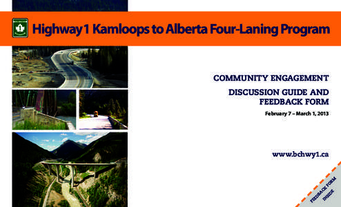 Highway1 Kamloops to Alberta Four-Laning Program  COMMUNITY ENGAGEMENT DISCUSSION GUIDE AND FEEDBACK FORM February 7 – March 1, 2013