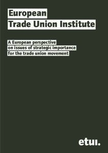 European Trade Union Institute A European perspective on issues of strategic importance for the trade union movement