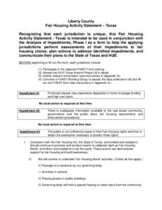 Liberty County Fair Housing Activity Statement – Texas Recognizing that each jurisdiction is unique, this Fair Housing Activity Statement - Texas is intended to be used in conjunction with the Analysis of Impediments, 