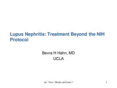 Lupus Nephritis: Treatment Beyond the NIH Protocol Bevra H Hahn, MD UCLA  zie : View / Header and footer ?