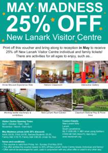 MAY MADNESS  25% OFF New Lanark Visitor Centre  Print off this voucher and bring along to reception in May to receive