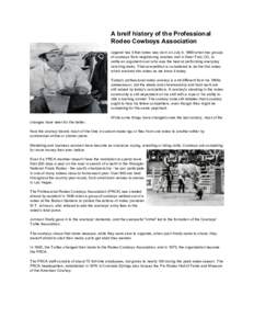 A breif history of the Professional Rodeo Cowboys Association Legend has it that rodeo was born on July 4, 1869 when two groups of cowboys from neighboring ranches met in Deer Trail, CO, to settle an argument over who wa