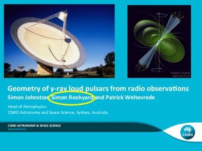 Geometry	
  of	
  γ-­‐ray	
  loud	
  pulsars	
  from	
  radio	
  observa5ons	
   Simon	
  Johnston,	
  Simon	
  Rookyard	
  and	
  Patrick	
  Weltevrede	
   Head	
  of	
  Astrophysics	
    CSIRO	
 