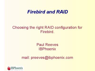 Firebird and RAID Choosing the right RAID configuration for Firebird. Paul Reeves IBPhoenix mail: [removed]