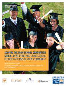 Solving the High School Graduation Crisis: Identifying and Using School Feeder Patterns in Your Community United Way Worldwide Everyone Graduates Center at Johns Hopkins University Civic Enterprises