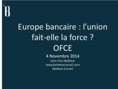 Europe bancaire : l’union fait-elle la force ? OFCE 4 NovembreJean-Paul Betbèze