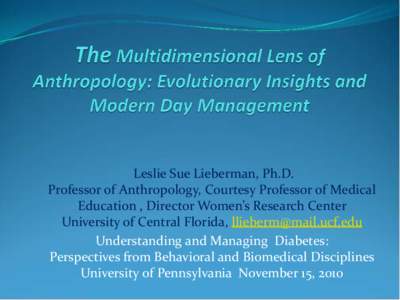 Leslie Sue Lieberman, Ph.D. Professor of Anthropology, Courtesy Professor of Medical Education , Director Women’s Research Center University of Central Florida, [removed] Understanding and Managing Diabetes