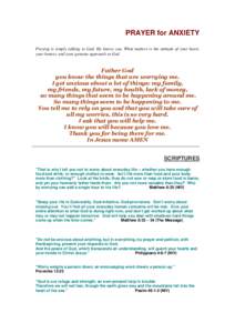 PRAYER for ANXIETY Praying is simply talking to God. He knows you. What matters is the attitude of your heart, your honest, and your genuine approach to God. Father God you know the things that are worrying me.