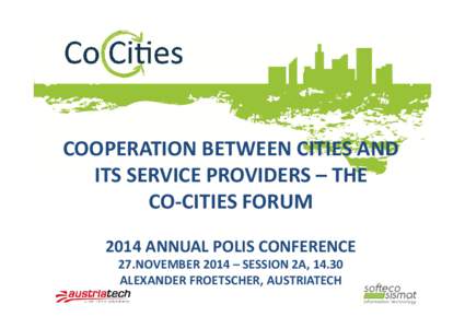 COOPERATION BETWEEN CITIES AND ITS SERVICE PROVIDERS – THE CO‐CITIES FORUM 2014 ANNUAL POLIS CONFERENCE 27.NOVEMBER 2014 – SESSION 2A, 14.30 ALEXANDER FROETSCHER, AUSTRIATECH