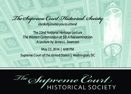 The Supreme Court Historical Society cordially invites you to attend The 22nd National Heritage Lecture  The Warren Commission at 50: A Reexamination