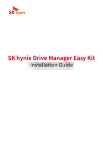 SK hynix Drive Manager Easy Kit Installation Guide Legal Notice This document is provided for informational purposes only, and does not constitute a binding legal document. Information in this document may change from t
