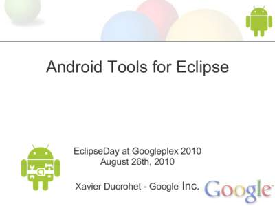 Android Tools for Eclipse  EclipseDay at Googleplex 2010 August 26th, 2010 Xavier Ducrohet - Google