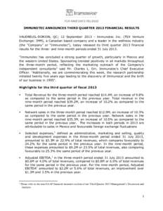 FOR IMMEDIATE RELEASE  IMMUNOTEC ANNOUNCES THIRD QUARTER 2013 FINANCIAL RESULTS VAUDREUIL-DORION, QC; 12 SeptemberImmunotec Inc. (TSX Venture Exchange: IMM), a Canadian based company and a leader in the wellness 