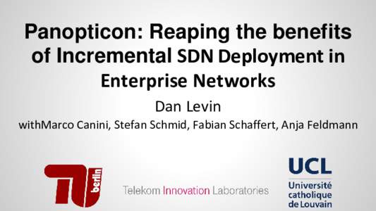 Panopticon: Reaping the benefits of Incremental SDN Deployment in Enterprise Networks Dan Levin withMarco Canini, Stefan Schmid, Fabian Schaffert, Anja Feldmann