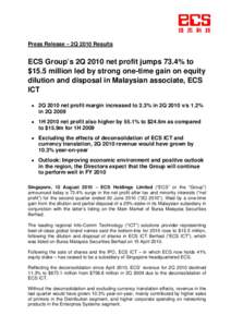 Press Release – 2Q 2010 Results  ECS Group’s 2Q 2010 net profit jumps 73.4% to $15.5 million led by strong one-time gain on equity dilution and disposal in Malaysian associate, ECS ICT