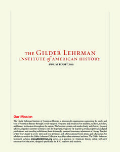 ANNUAL REPORT[removed]Our Mission The Gilder Lehrman Institute of American History is a nonprofit organization supporting the study and love of American history through a wide range of programs and resources for students, 