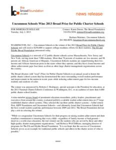 news release Uncommon Schools Wins 2013 Broad Prize for Public Charter Schools FOR IMMEDIATE RELEASE Tuesday, July 2, 2013  Contact: Karen Denne, The Broad Foundation