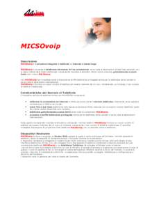 MICSOvoip Descrizione MICSOvoip è la soluzione integrata di telefonia su Internet a banda larga . MICSOvoip ti consente di telefonare attraverso la Tua connessione verso tutte le destinazioni di rete fissa nazionali, co