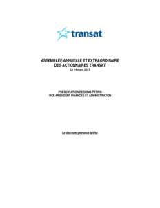 ASSEMBLÉE ANNUELLE ET EXTRAORDINAIRE DES ACTIONNAIRES TRANSAT Le 14 mars 2013 PRÉSENTATION DE DENIS PÉTRIN VICE-PRÉSIDENT FINANCES ET ADMINISTRATION