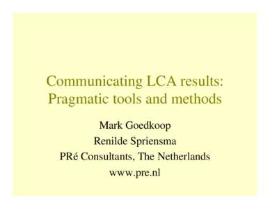 Communicating LCA results: Pragmatic tools and methods Mark Goedkoop Renilde Spriensma PRé Consultants, The Netherlands www.pre.nl